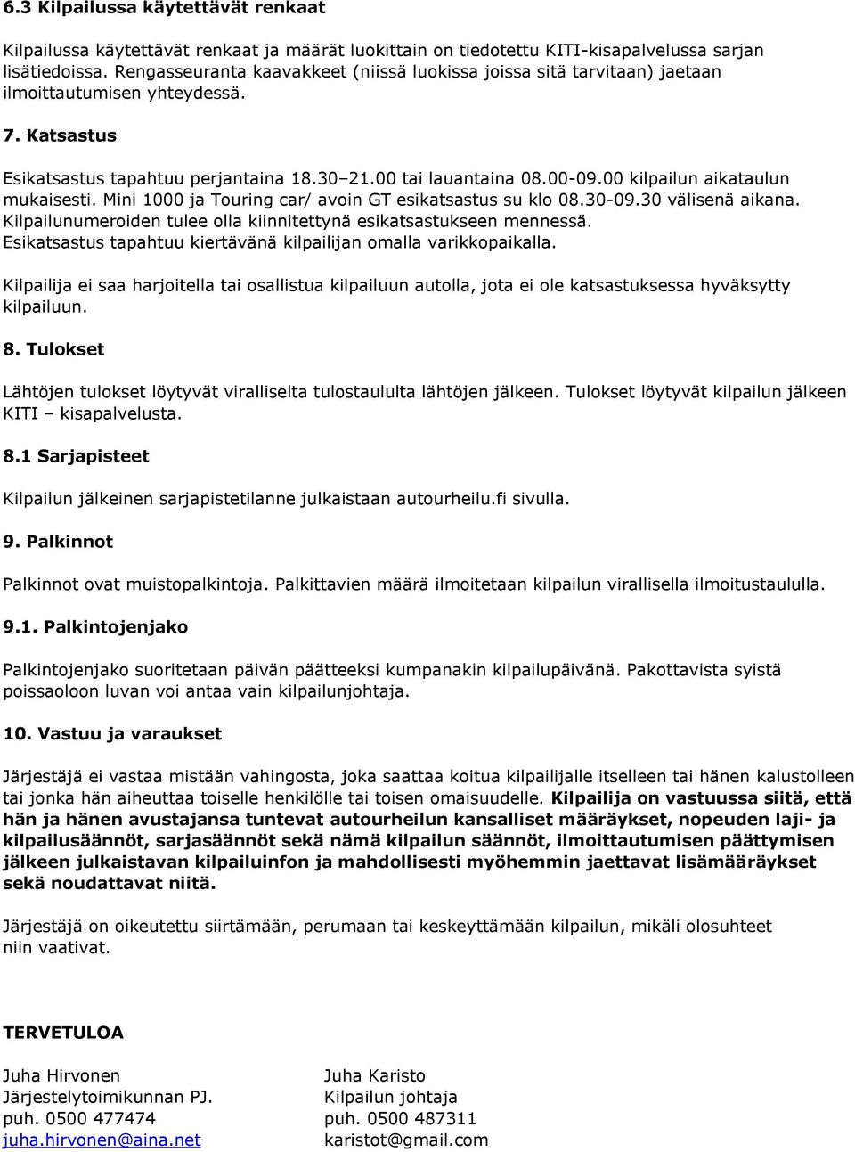 00 kilpailun aikataulun mukaisesti. Mini 1000 ja Touring car/ avoin GT esikatsastus su klo 08.30-09.30 välisenä aikana. Kilpailunumeroiden tulee olla kiinnitettynä esikatsastukseen mennessä.