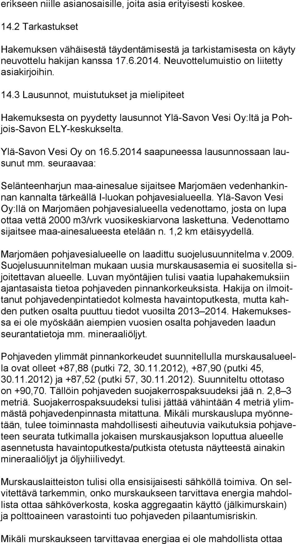 Ylä-Savon Vesi Oy on 16.5.2014 saapuneessa lausunnossaan lausu nut mm. seuraavaa: Selänteenharjun maa-ainesalue sijaitsee Marjomäen ve den han kinnan kannalta tärkeällä I-luokan pohjavesialueella.
