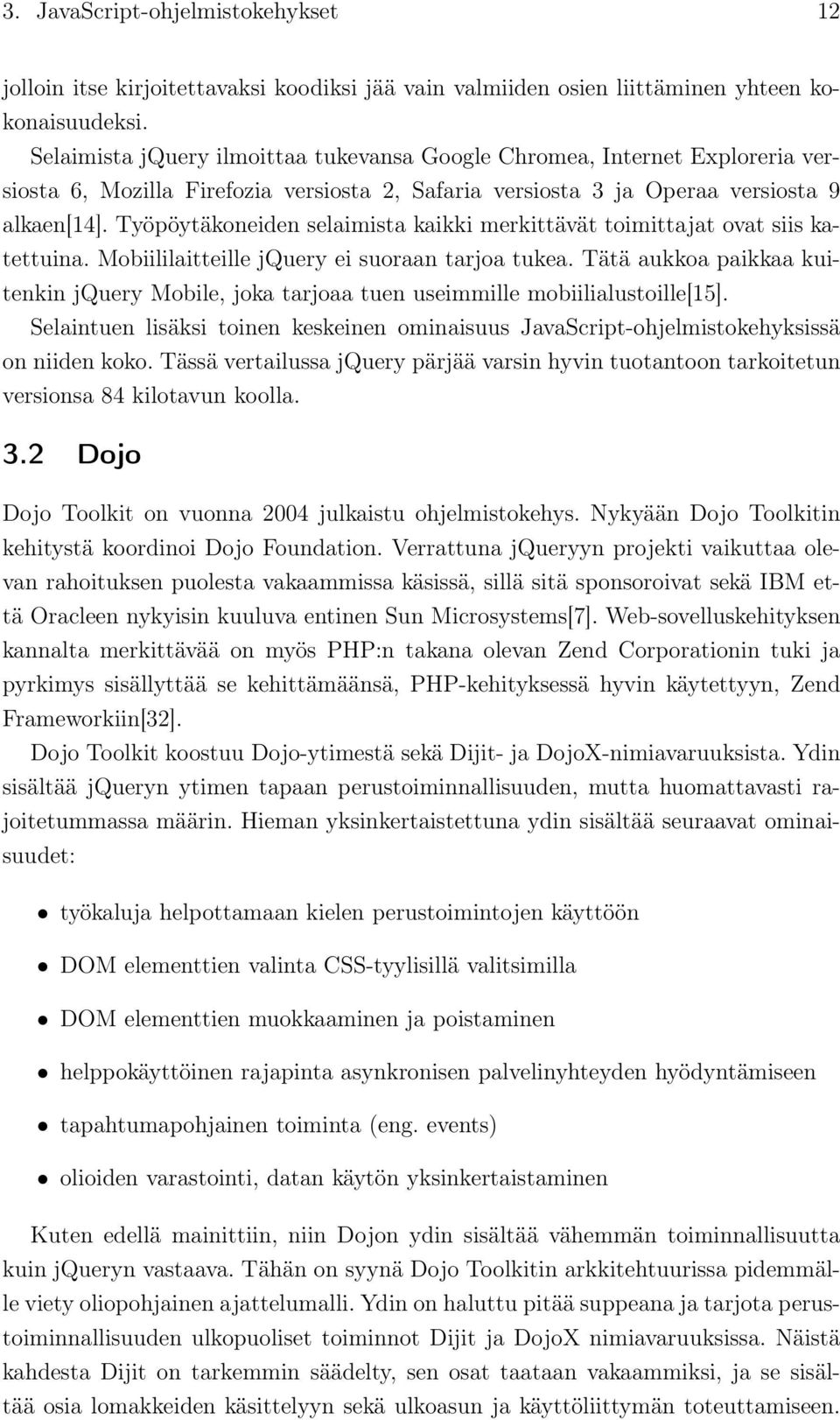 Työpöytäkoneiden selaimista kaikki merkittävät toimittajat ovat siis katettuina. Mobiililaitteille jquery ei suoraan tarjoa tukea.