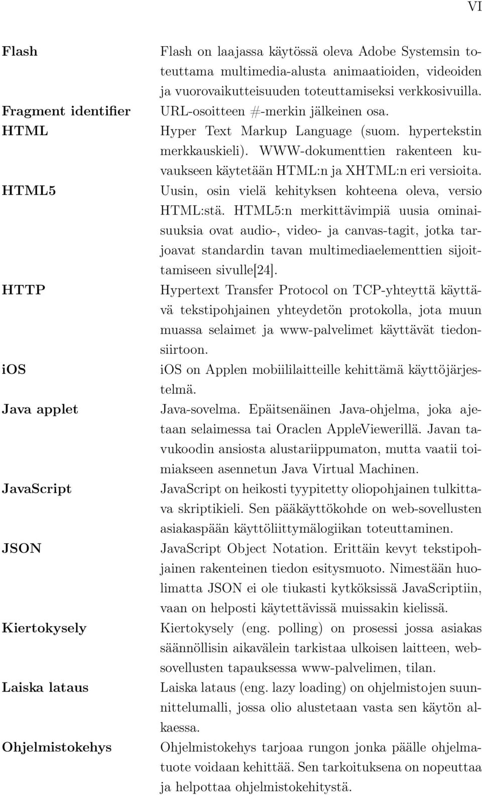 WWW-dokumenttien rakenteen kuvaukseen käytetään HTML:n ja XHTML:n eri versioita. Uusin, osin vielä kehityksen kohteena oleva, versio HTML:stä.