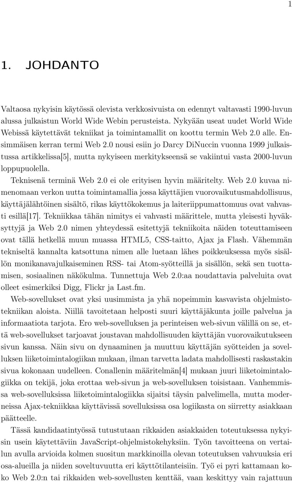 0 nousi esiin jo Darcy DiNuccin vuonna 1999 julkaistussa artikkelissa[5], mutta nykyiseen merkitykseensä se vakiintui vasta 2000-luvun loppupuolella. Teknisenä terminä Web 2.