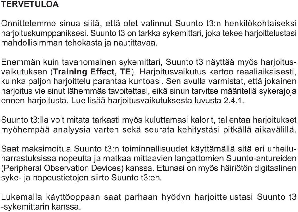 Enemmän kuin tavanomainen sykemittari, Suunto t3 näyttää myös harjoitusvaikutuksen (Training Effect, TE). Harjoitusvaikutus kertoo reaaliaikaisesti, kuinka paljon harjoittelu parantaa kuntoasi.
