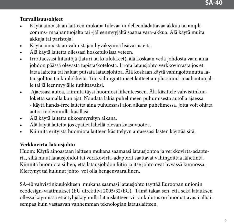 Irrottaessasi liitäntöjä (laturi tai kuulokkeet), älä koskaan vedä johdosta vaan aina johdon päässä olevasta tapista/kotelosta.