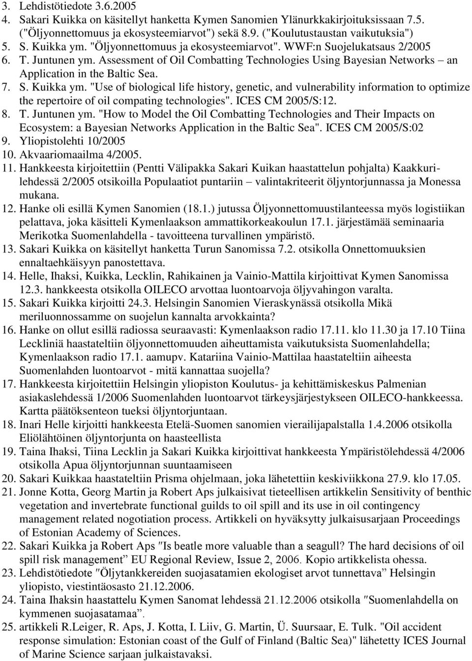 7. S. Kuikka ym. "Use of biological life history, genetic, and vulnerability information to optimize the repertoire of oil compating technologies". ICES CM 2005/S:12. 8. T. Juntunen ym.