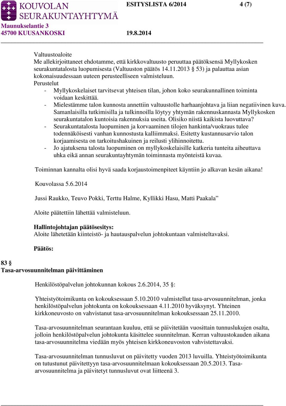 - Mielestämme talon kunnosta annettiin valtuustolle harhaanjohtava ja liian negatiivinen kuva.