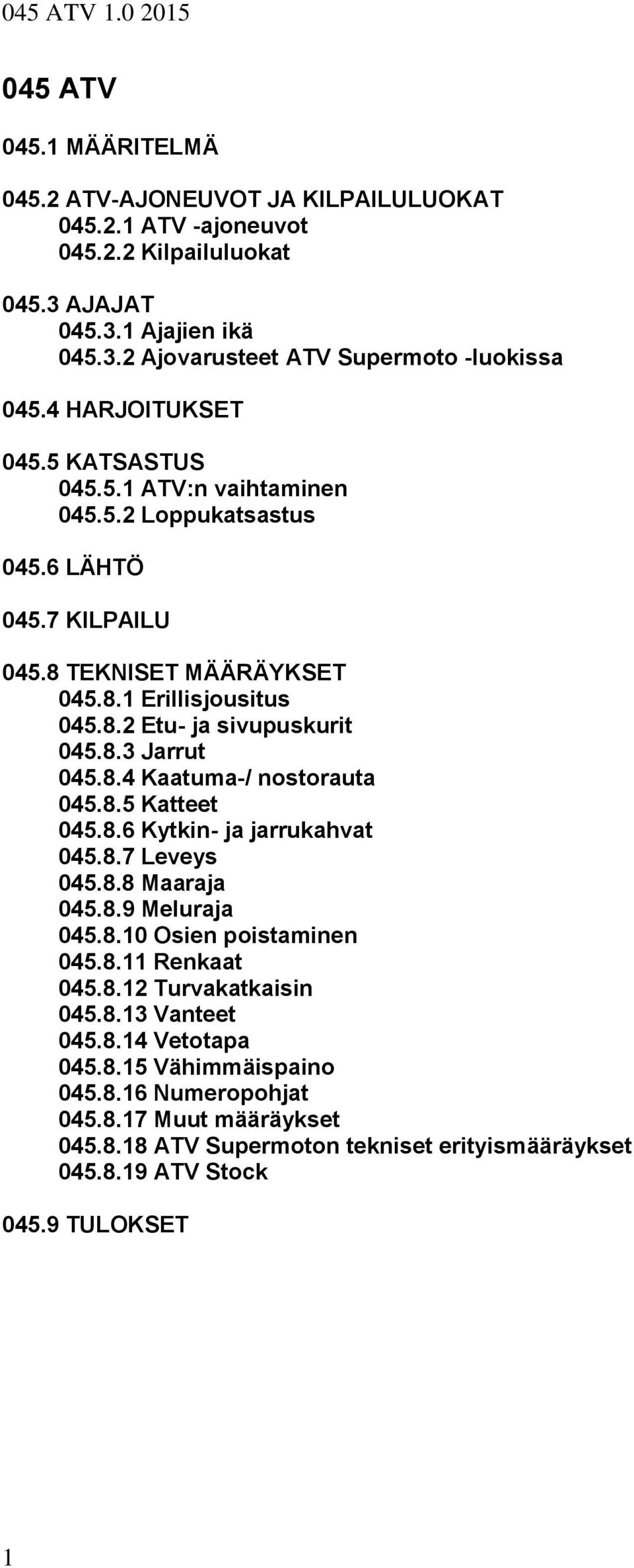 8.4 Kaatuma-/ nostorauta 045.8.5 Katteet 045.8.6 Kytkin- ja jarrukahvat 045.8.7 Leveys 045.8.8 Maaraja 045.8.9 Meluraja 045.8.10 Osien poistaminen 045.8.11 Renkaat 045.8.12 Turvakatkaisin 045.8.13 Vanteet 045.