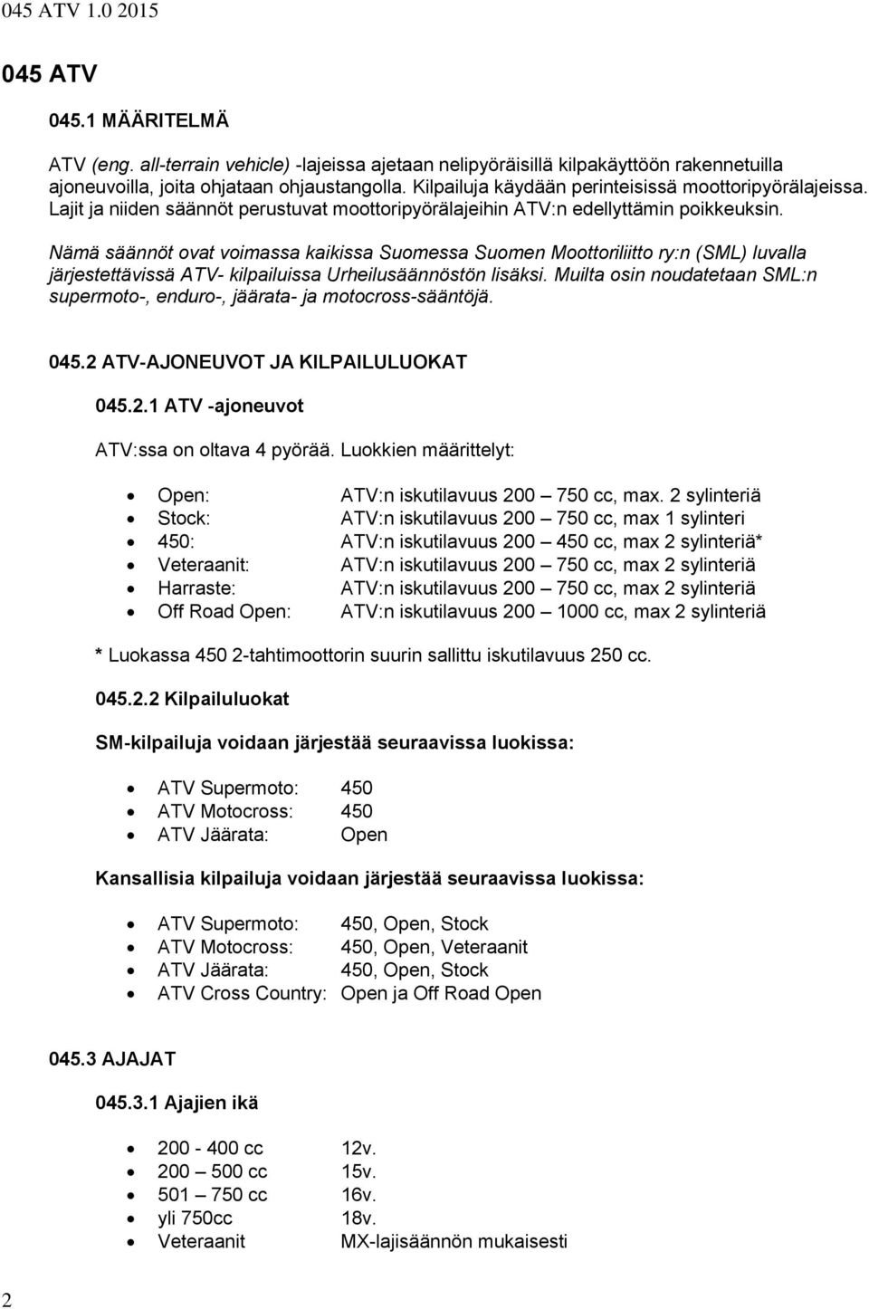Nämä säännöt ovat voimassa kaikissa Suomessa Suomen Moottoriliitto ry:n (SML) luvalla järjestettävissä ATV- kilpailuissa Urheilusäännöstön lisäksi.