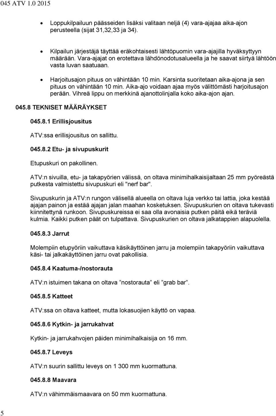 Harjoitusajon pituus on vähintään 10 min. Karsinta suoritetaan aika-ajona ja sen pituus on vähintään 10 min. Aika-ajo voidaan ajaa myös välittömästi harjoitusajon perään.