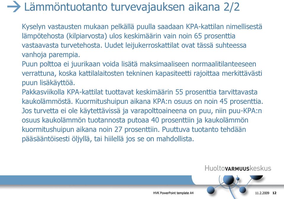 Puun polttoa ei juurikaan voida lisätä maksimaaliseen normaalitilanteeseen verrattuna, koska kattilalaitosten tekninen kapasiteetti rajoittaa merkittävästi puun lisäkäyttöä.