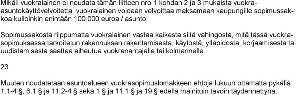 Sopimussakosta riippumatta vuokralainen vastaa kaikesta siitä vahingosta, mitä tässä vuokrasopimuksessa tarkoitetun rakennuksen rakentamisesta, käytöstä,