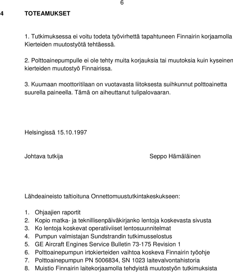 Kuumaan moottoritilaan on vuotavasta liitoksesta suihkunnut polttoainetta suurella paineella. Tämä on aiheuttanut tulipalovaaran. Helsingissä 15.10.