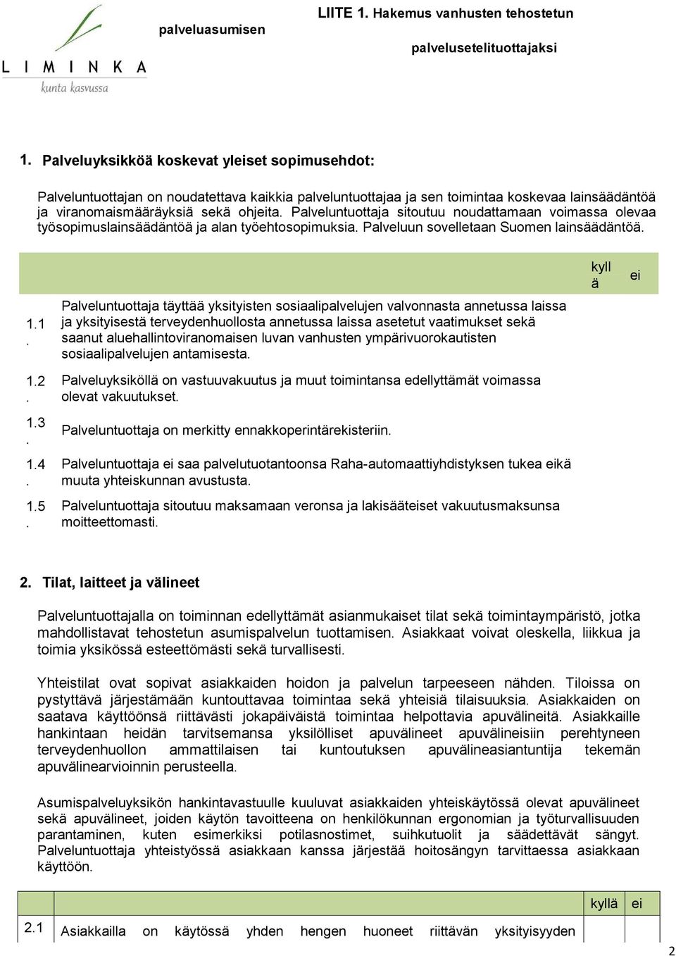 Palveluntuottaja täyttää yksityisten sosiaalipalvelujen valvonnasta annetussa laissa ja yksityisestä terveydenhuollosta annetussa laissa asetetut vaatimukset sekä saanut aluehallintoviranomaisen