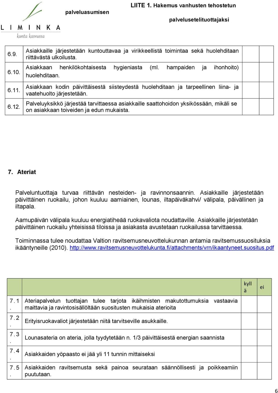 saattohoidon yksikössään, mikäli se on asiakkaan toivden ja edun mukaista 7 Ateriat Palveluntuottaja turvaa riittävän nestden- ja ravinnonsaannin Asiakkaille järjestetään päivittäinen ruokailu, johon