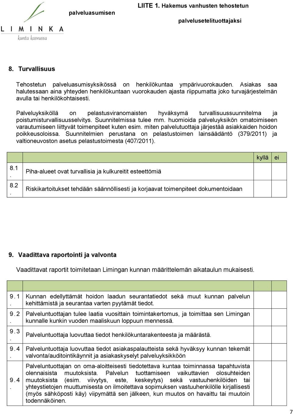 huomioida palveluyksikön omatoimiseen varautumiseen liittyvät toimenpiteet kuten esim miten palvelutuottaja järjestää asiakkaiden hoidon poikkeusoloissa Suunnitelmien perustana on pelastustoimen