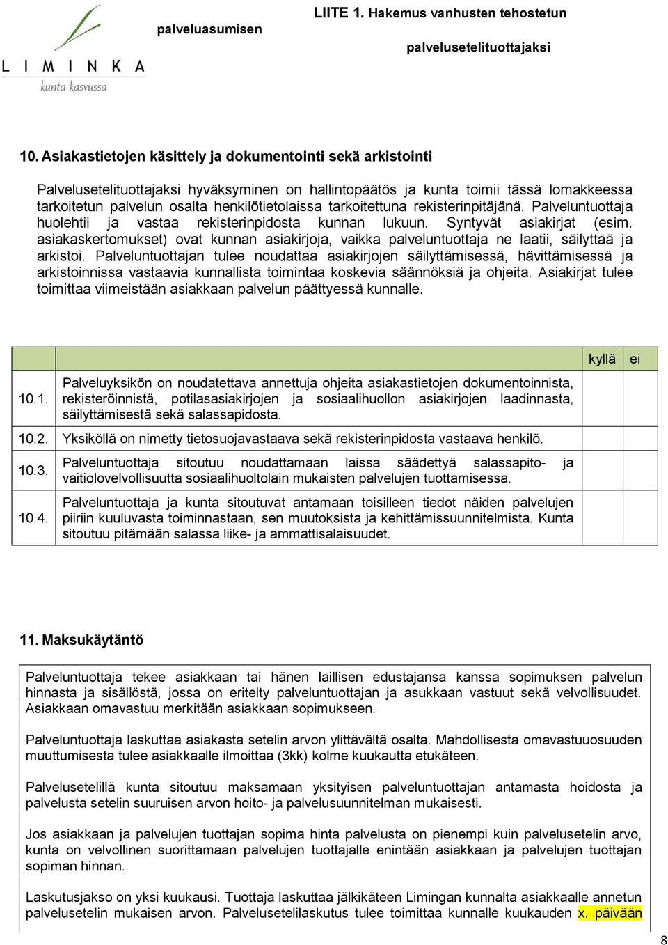 kunnan asiakirjoja, vaikka palveluntuottaja ne laatii, säilyttää ja arkistoi Palveluntuottajan tulee noudattaa asiakirjojen säilyttämisessä, hävittämisessä ja arkistoinnissa vastaavia kunnallista