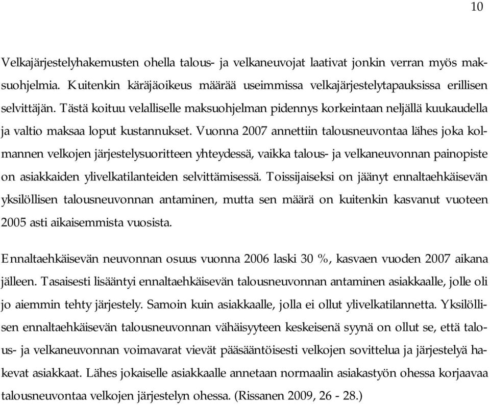 Vuonna 2007 annettiin talousneuvontaa lähes joka kolmannen velkojen järjestelysuoritteen yhteydessä, vaikka talous- ja velkaneuvonnan painopiste on asiakkaiden ylivelkatilanteiden selvittämisessä.