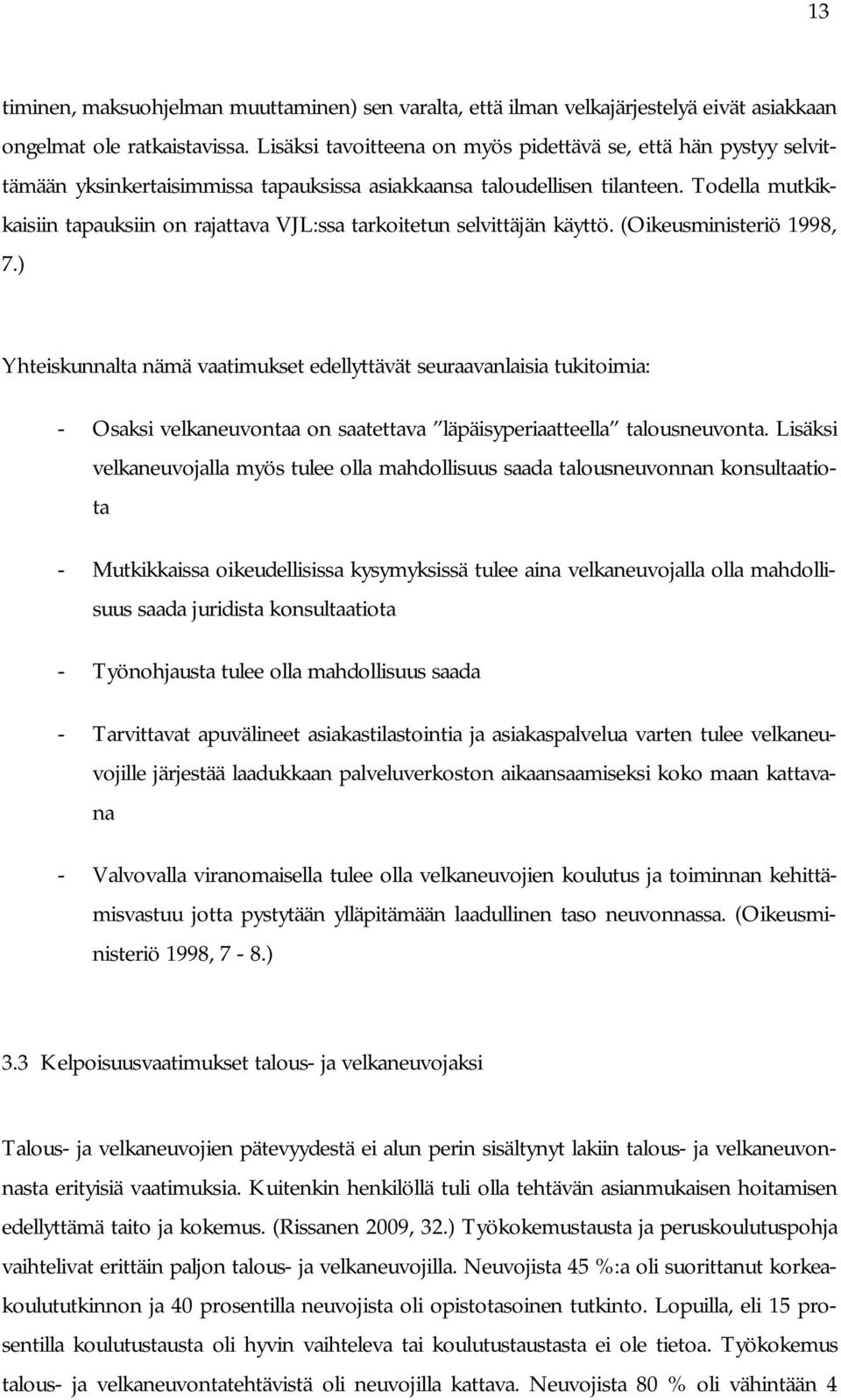 Todella mutkikkaisiin tapauksiin on rajattava VJL:ssa tarkoitetun selvittäjän käyttö. (Oikeusministeriö 1998, 7.