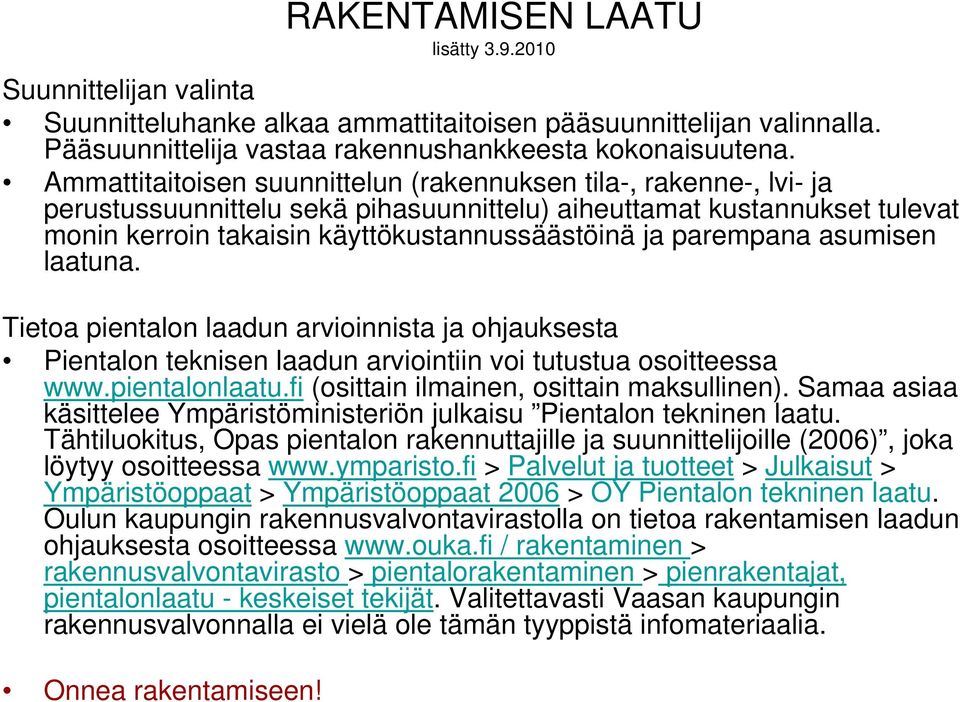 parempana asumisen laatuna. Tietoa pientalon laadun arvioinnista ja ohjauksesta Pientalon teknisen laadun arviointiin voi tutustua osoitteessa www.pientalonlaatu.