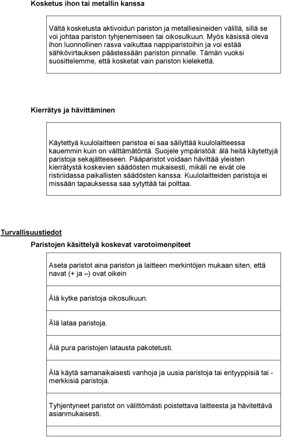 Kierrätys ja hävittäminen Käytettyä kuulolaitteen paristoa ei saa säilyttää kuulolaitteessa kauemmin kuin on välttämätöntä. Suojele ympäristöä: älä heitä käytettyjä paristoja sekajätteeseen.