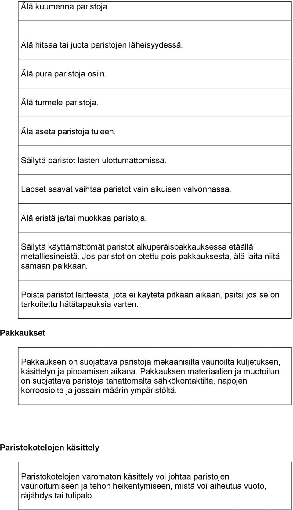 Jos paristot on otettu pois pakkauksesta, älä laita niitä samaan paikkaan. Poista paristot laitteesta, jota ei käytetä pitkään aikaan, paitsi jos se on tarkoitettu hätätapauksia varten.