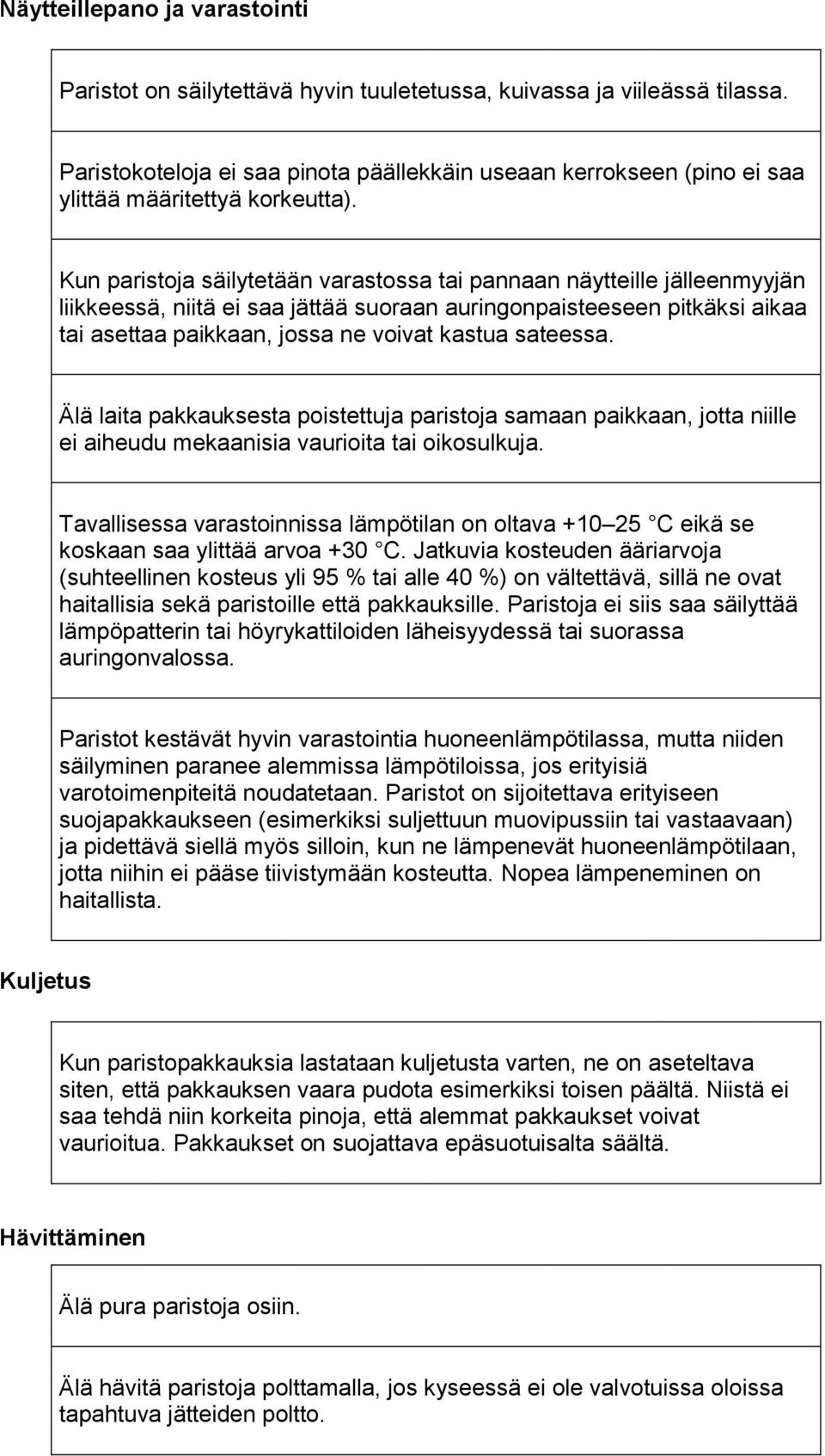 Kun paristoja säilytetään varastossa tai pannaan näytteille jälleenmyyjän liikkeessä, niitä ei saa jättää suoraan auringonpaisteeseen pitkäksi aikaa tai asettaa paikkaan, jossa ne voivat kastua