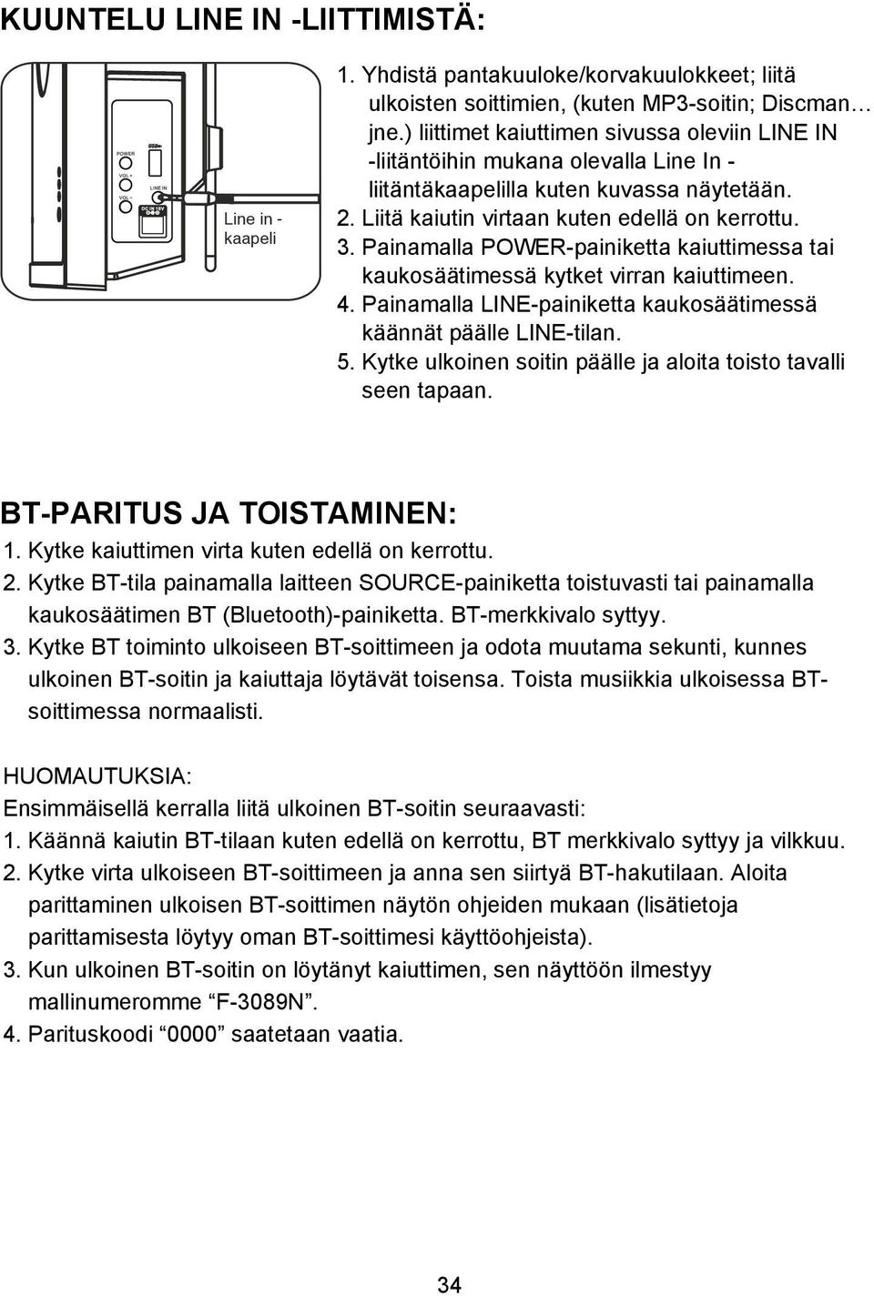 Painamalla POWER-painiketta kaiuttimessa tai kaukosäätimessä kytket virran kaiuttimeen. 4. Painamalla LINE-painiketta kaukosäätimessä käännät päälle LINE-tilan. 5.