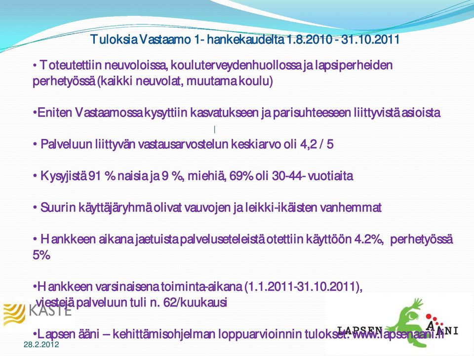 2011 Toteutettiin neuvoloissa, kouluterveydenhuollossa ja lapsiperheiden perhetyössä (kaikki neuvolat, muutama koulu) Eniten Vastaamossa kysyttiin kasvatukseen ja