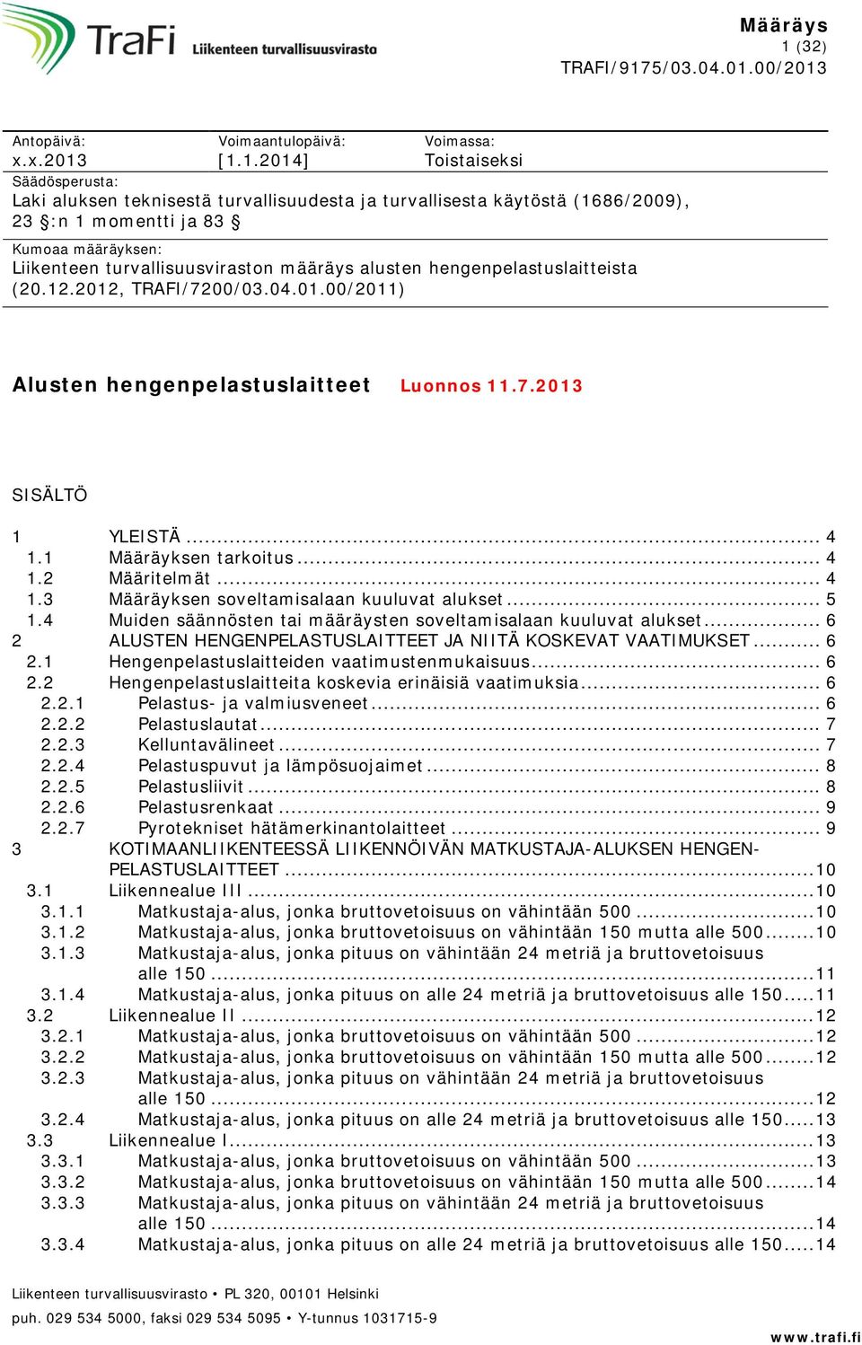 .. 4 1.1 Määräyksen tarkoitus... 4 1.2 Määritelmät... 4 1.3 Määräyksen soveltamisalaan kuuluvat alukset... 5 1.4 Muiden säännösten tai määräysten soveltamisalaan kuuluvat alukset.