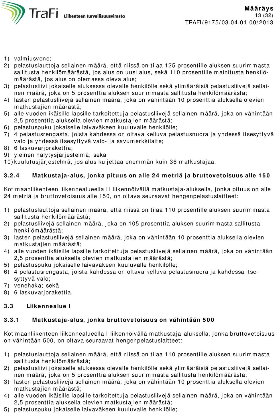 suurimmasta sallitusta henkilömäärästä; 4) lasten pelastusliivejä sellainen määrä, joka on vähintään 10 prosenttia aluksella olevien matkustajien määrästä; 5) alle vuoden ikäisille lapsille