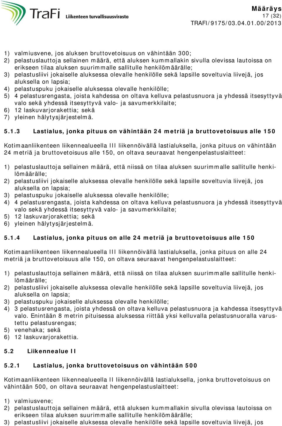 henkilölle; 5) 4 pelastusrengasta, joista kahdessa on oltava kelluva pelastusnuora ja yhdessä itsesyttyvä valo sekä yhdessä itsesyttyvä valo- ja savumerkkilaite; 6) 12 laskuvarjorakettia; sekä 7)