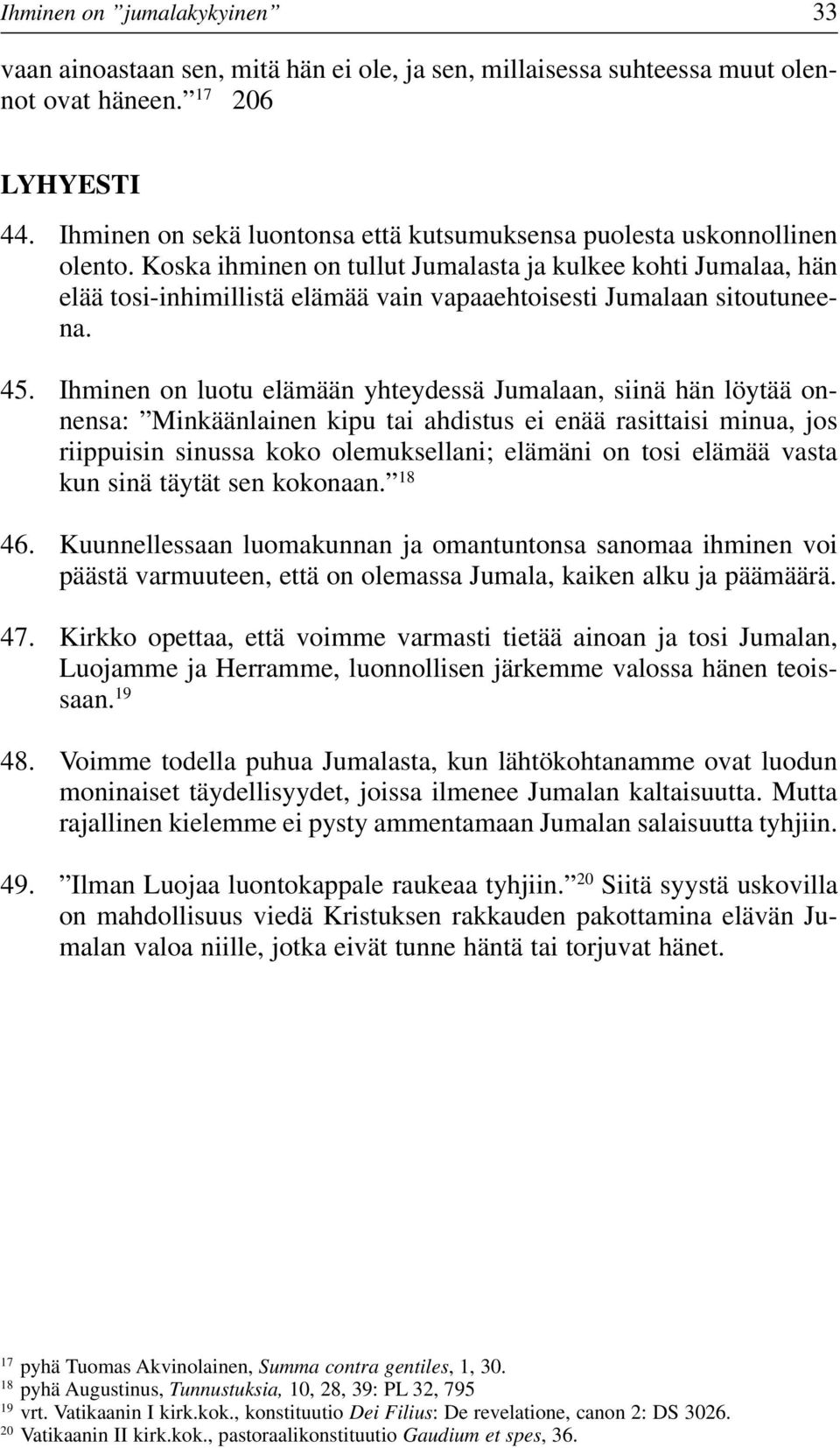 Koska ihminen on tullut Jumalasta ja kulkee kohti Jumalaa, hän elää tosi-inhimillistä elämää vain vapaaehtoisesti Jumalaan sitoutuneena. 45.