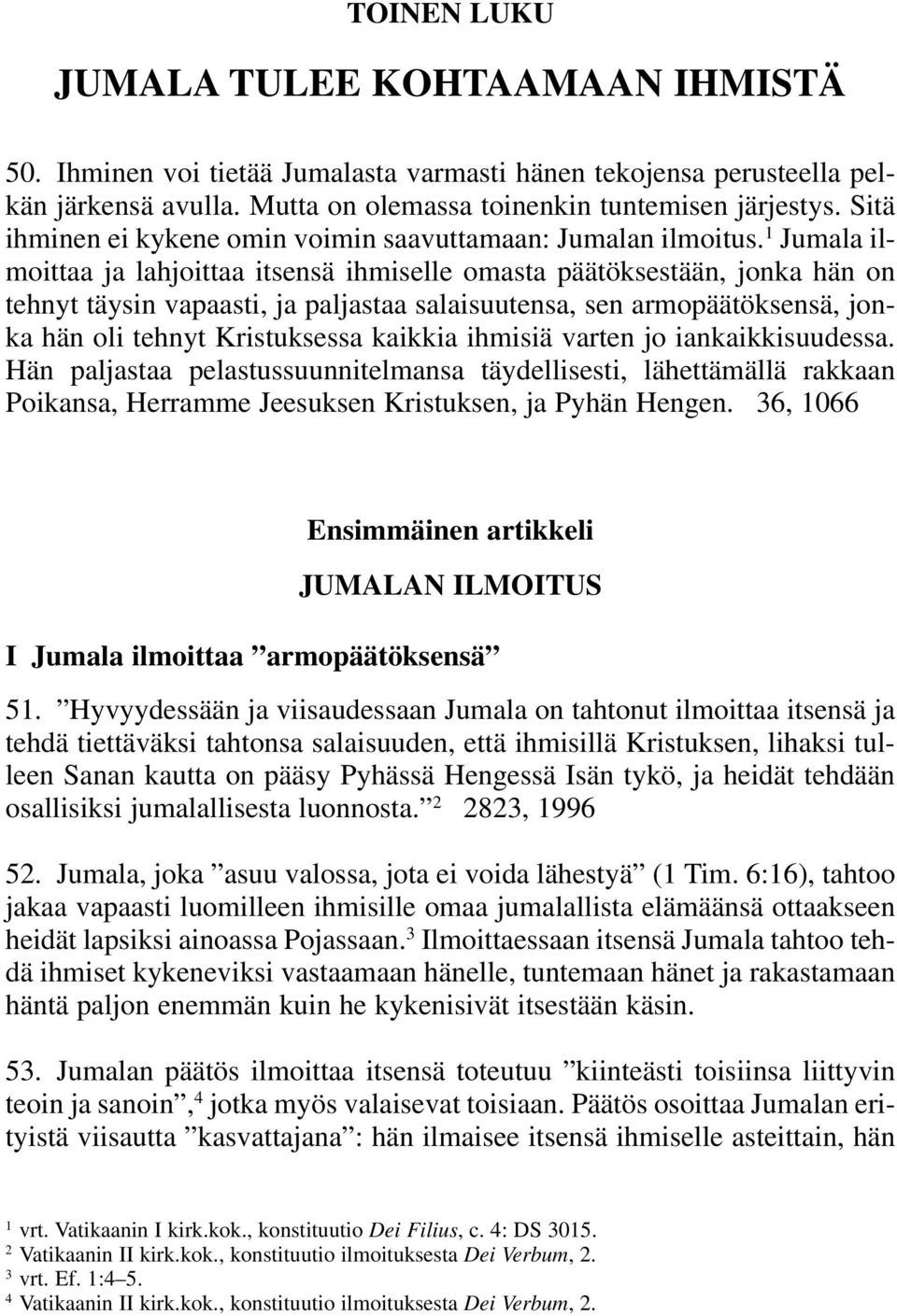 1 Jumala ilmoittaa ja lahjoittaa itsensä ihmiselle omasta päätöksestään, jonka hän on tehnyt täysin vapaasti, ja paljastaa salaisuutensa, sen armopäätöksensä, jonka hän oli tehnyt Kristuksessa