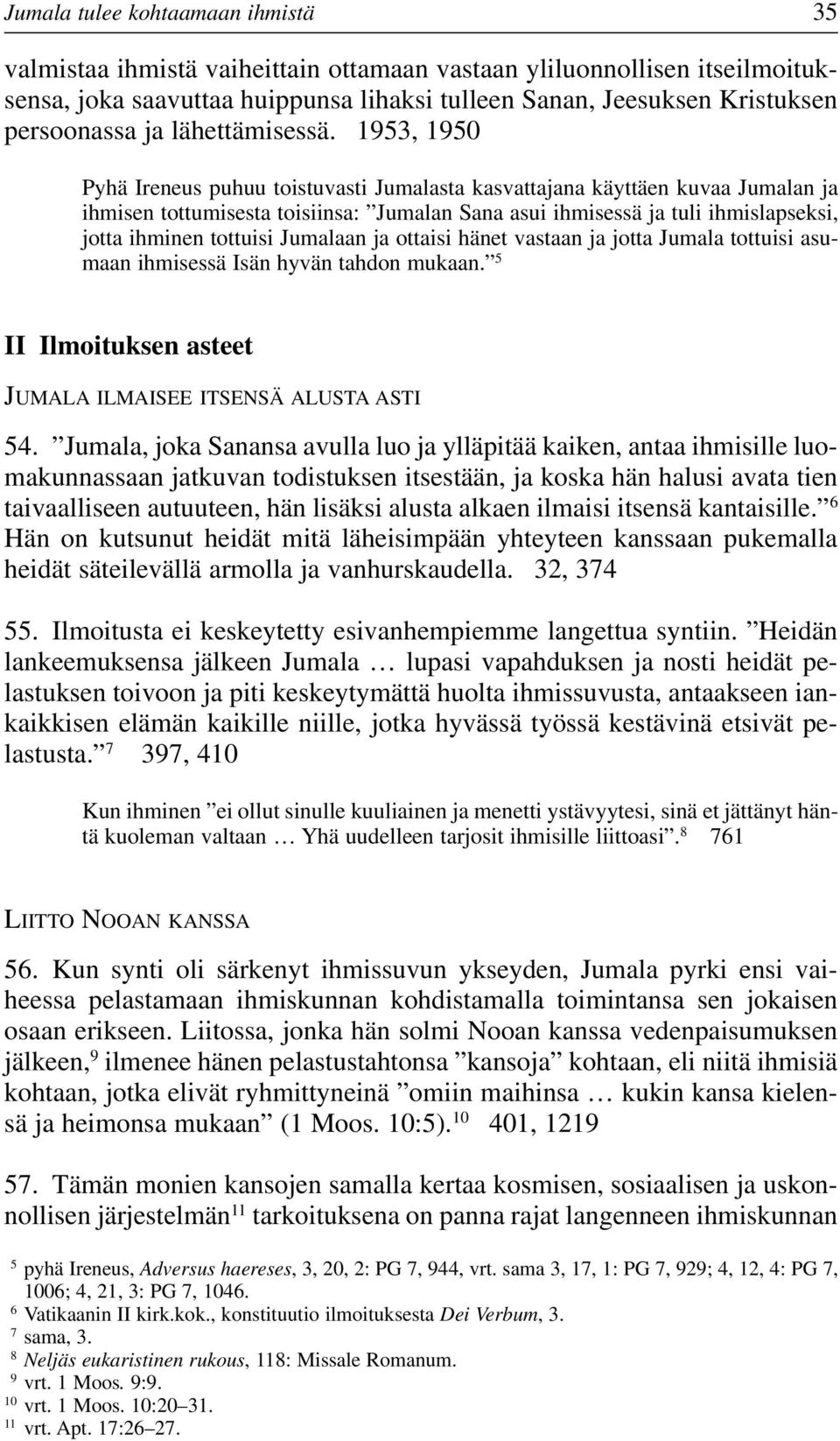 1953, 1950 Pyhä Ireneus puhuu toistuvasti Jumalasta kasvattajana käyttäen kuvaa Jumalan ja ihmisen tottumisesta toisiinsa: Jumalan Sana asui ihmisessä ja tuli ihmislapseksi, jotta ihminen tottuisi