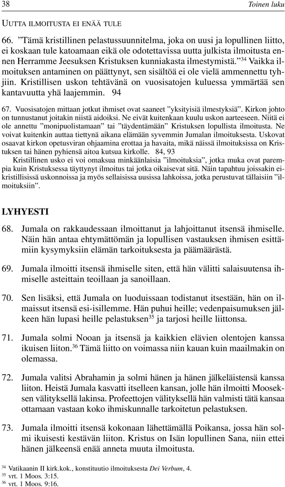 ilmestymistä. 34 Vaikka ilmoituksen antaminen on päättynyt, sen sisältöä ei ole vielä ammennettu tyhjiin. Kristillisen uskon tehtävänä on vuosisatojen kuluessa ymmärtää sen kantavuutta yhä laajemmin.