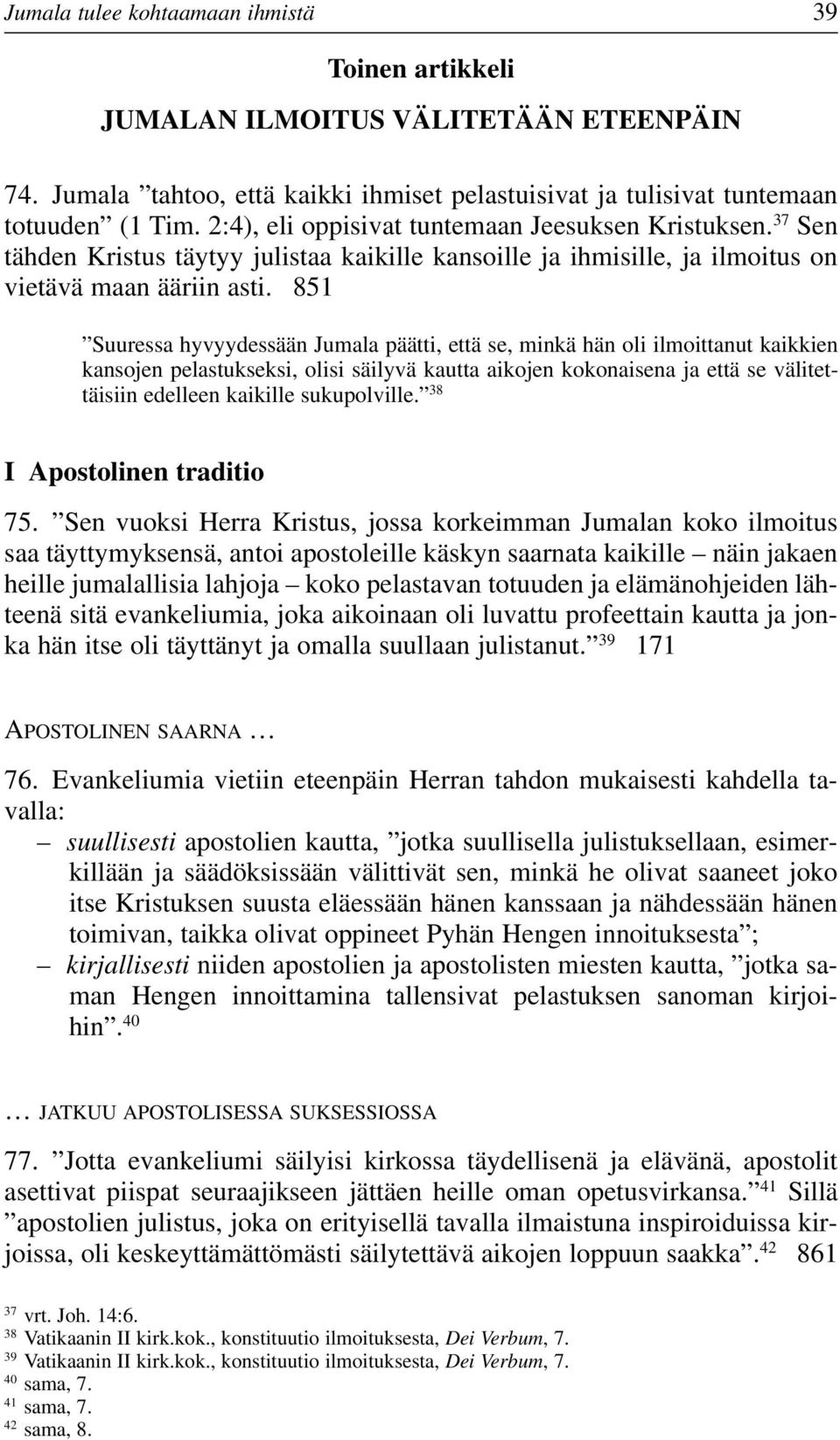 851 Suuressa hyvyydessään Jumala päätti, että se, minkä hän oli ilmoittanut kaikkien kansojen pelastukseksi, olisi säilyvä kautta aikojen kokonaisena ja että se välitettäisiin edelleen kaikille