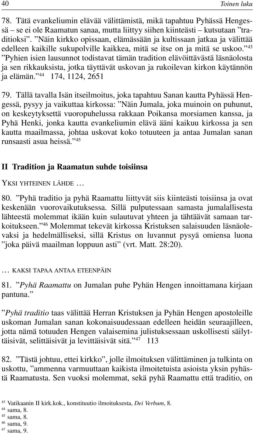 43 Pyhien isien lausunnot todistavat tämän tradition elävöittävästä läsnäolosta ja sen rikkauksista, jotka täyttävät uskovan ja rukoilevan kirkon käytännön ja elämän. 44 174, 1124, 2651 79.