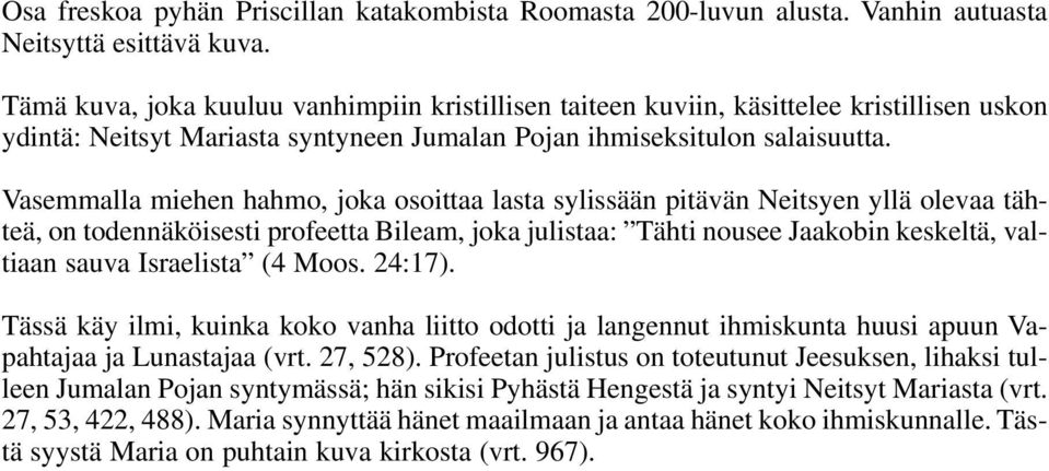 Vasemmalla miehen hahmo, joka osoittaa lasta sylissään pitävän Neitsyen yllä olevaa tähteä, on todennäköisesti profeetta Bileam, joka julistaa: Tähti nousee Jaakobin keskeltä, valtiaan sauva