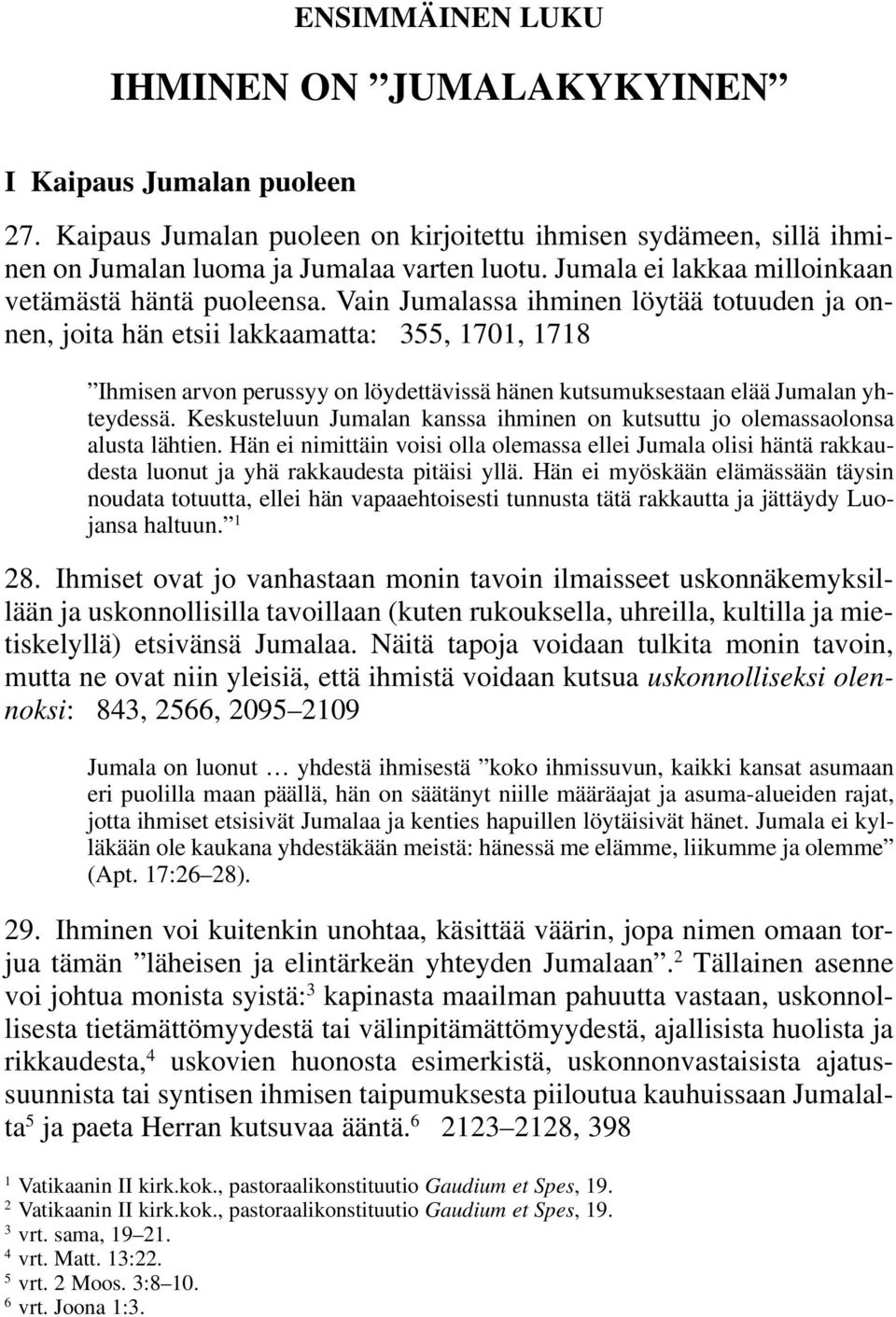 Vain Jumalassa ihminen löytää totuuden ja onnen, joita hän etsii lakkaamatta: 355, 1701, 1718 Ihmisen arvon perussyy on löydettävissä hänen kutsumuksestaan elää Jumalan yhteydessä.