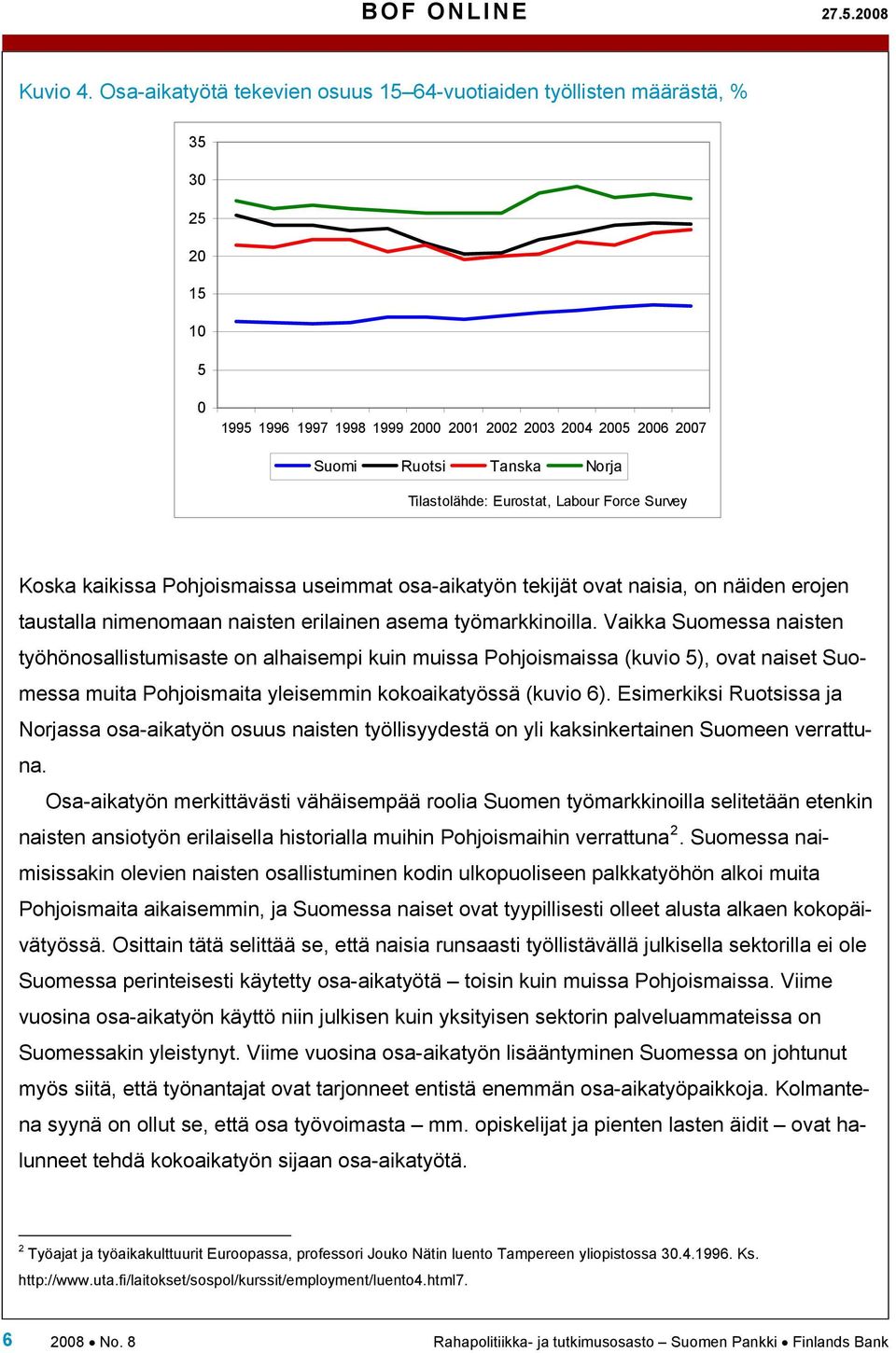 Koska kaikissa Pohjoismaissa useimmat osa-aikatyön tekijät ovat naisia, on näiden erojen taustalla nimenomaan naisten erilainen asema työmarkkinoilla.