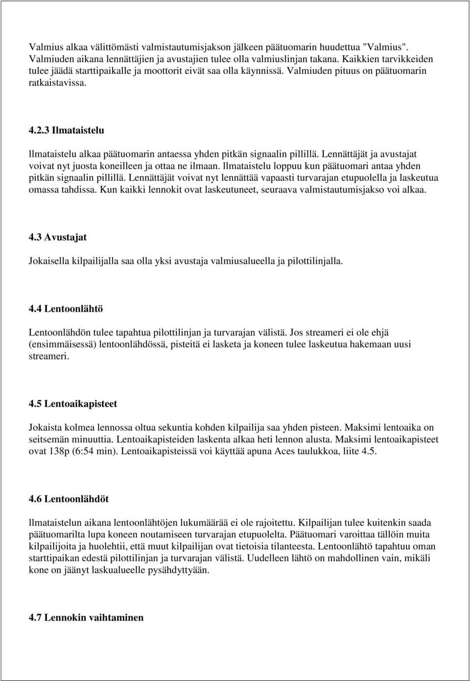 3 Ilmataistelu llmataistelu alkaa päätuomarin antaessa yhden pitkän signaalin pillillä. Lennättäjät ja avustajat voivat nyt juosta koneilleen ja ottaa ne ilmaan.