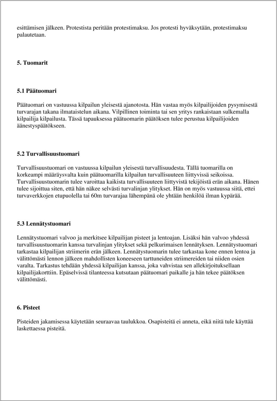 Tässä tapauksessa päätuomarin päätöksen tulee perustua kilpailijoiden äänestyspäätökseen. 5.2 Turvallisuustuomari Turvallisuustuomari on vastuussa kilpailun yleisestä turvallisuudesta.