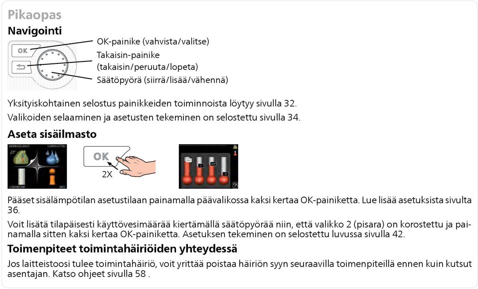 Lue lisää asetuksista sivulta 36. Voit lisätä tilapäisesti käyttövesimäärää kiertämällä säätöpyörää niin, että valikko 2 (pisara) on korostettu ja painamalla sitten kaksi kertaa OK-painiketta.