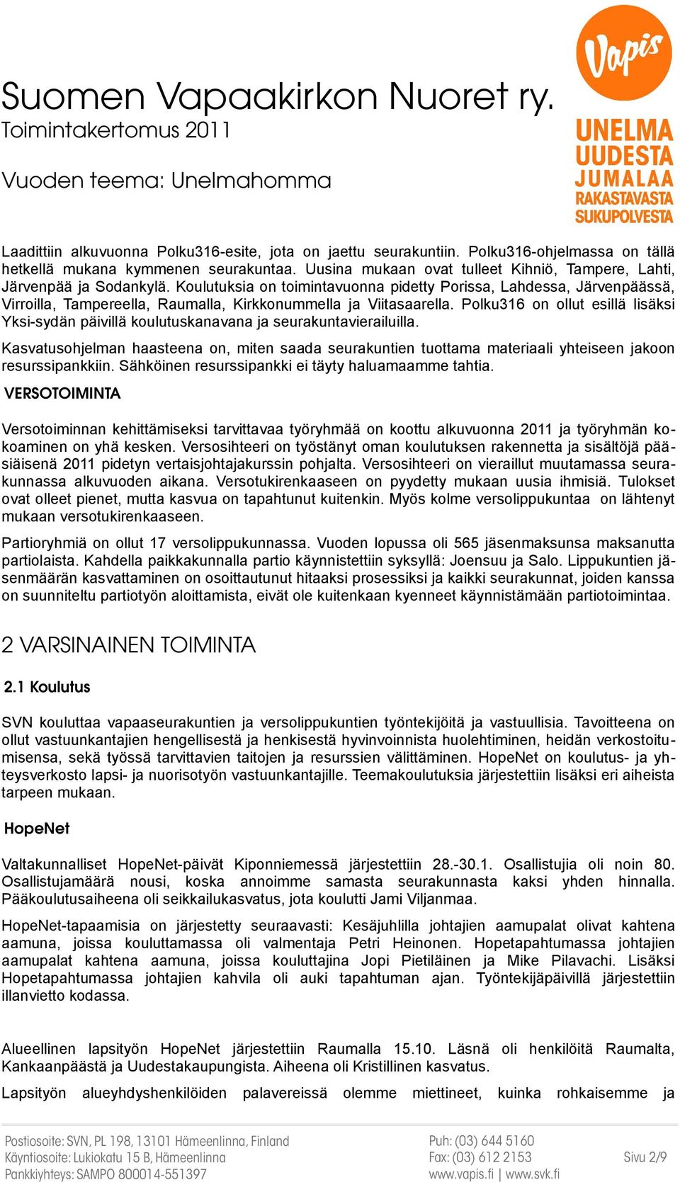 Koulutuksia on toimintavuonna pidetty Porissa, Lahdessa, Järvenpäässä, Virroilla, Tampereella, Raumalla, Kirkkonummella ja Viitasaarella.