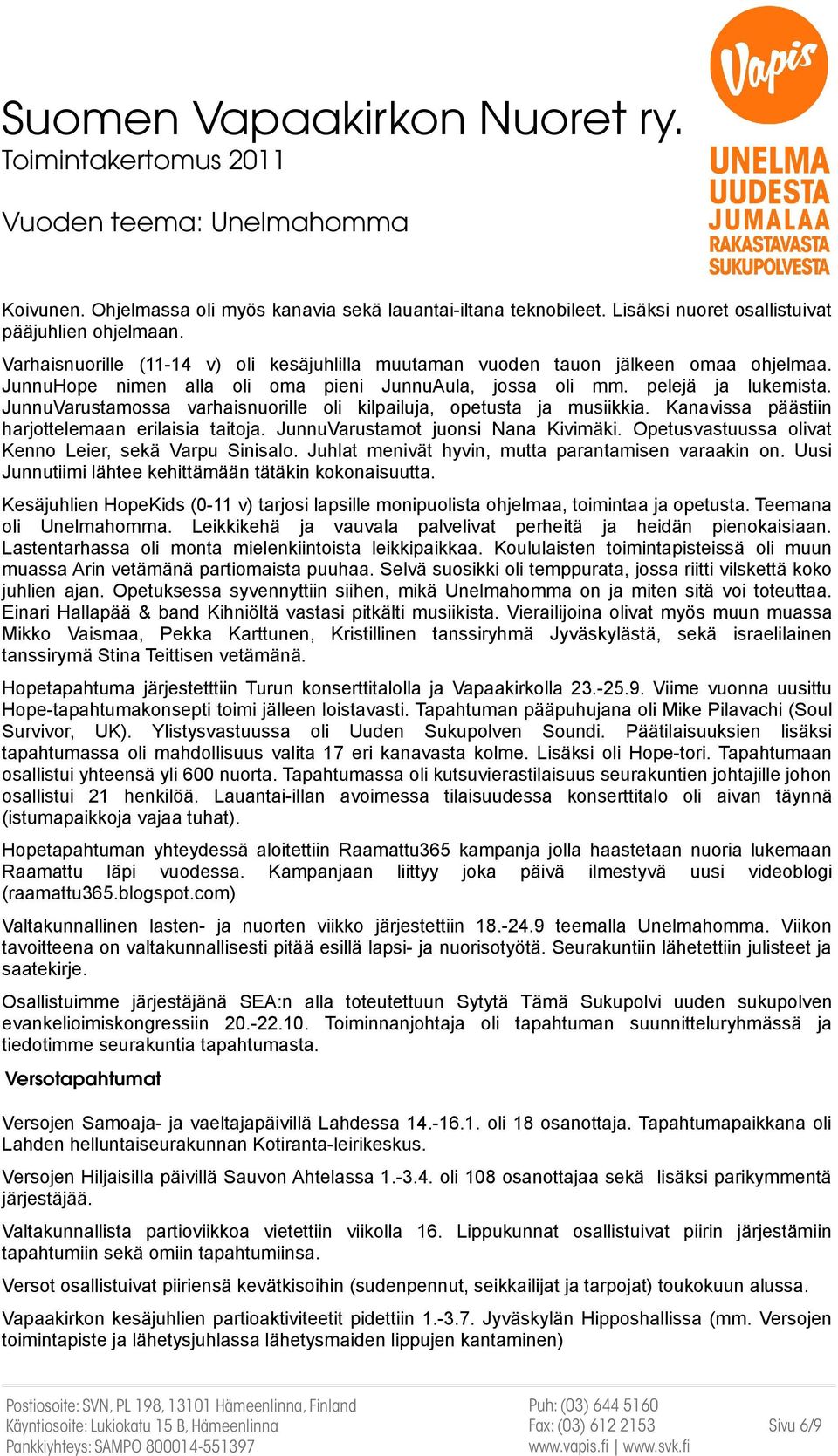 JunnuVarustamossa varhaisnuorille oli kilpailuja, opetusta ja musiikkia. Kanavissa päästiin harjottelemaan erilaisia taitoja. JunnuVarustamot juonsi Nana Kivimäki.