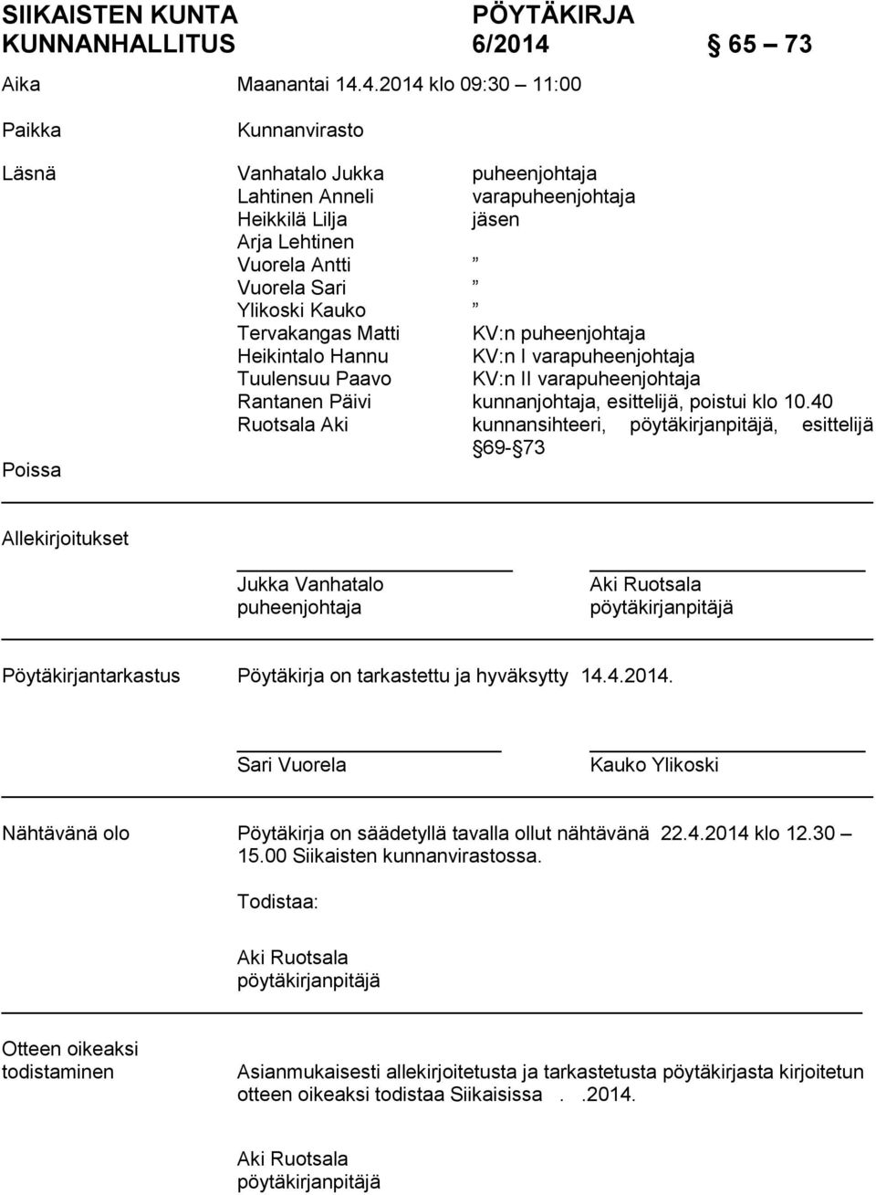 4.2014 klo 09:30 11:00 Paikka Kunnanvirasto Läsnä Vanhatalo Jukka puheenjohtaja Lahtinen Anneli varapuheenjohtaja Heikkilä Lilja jäsen Arja Lehtinen Vuorela Antti Vuorela Sari Ylikoski Kauko