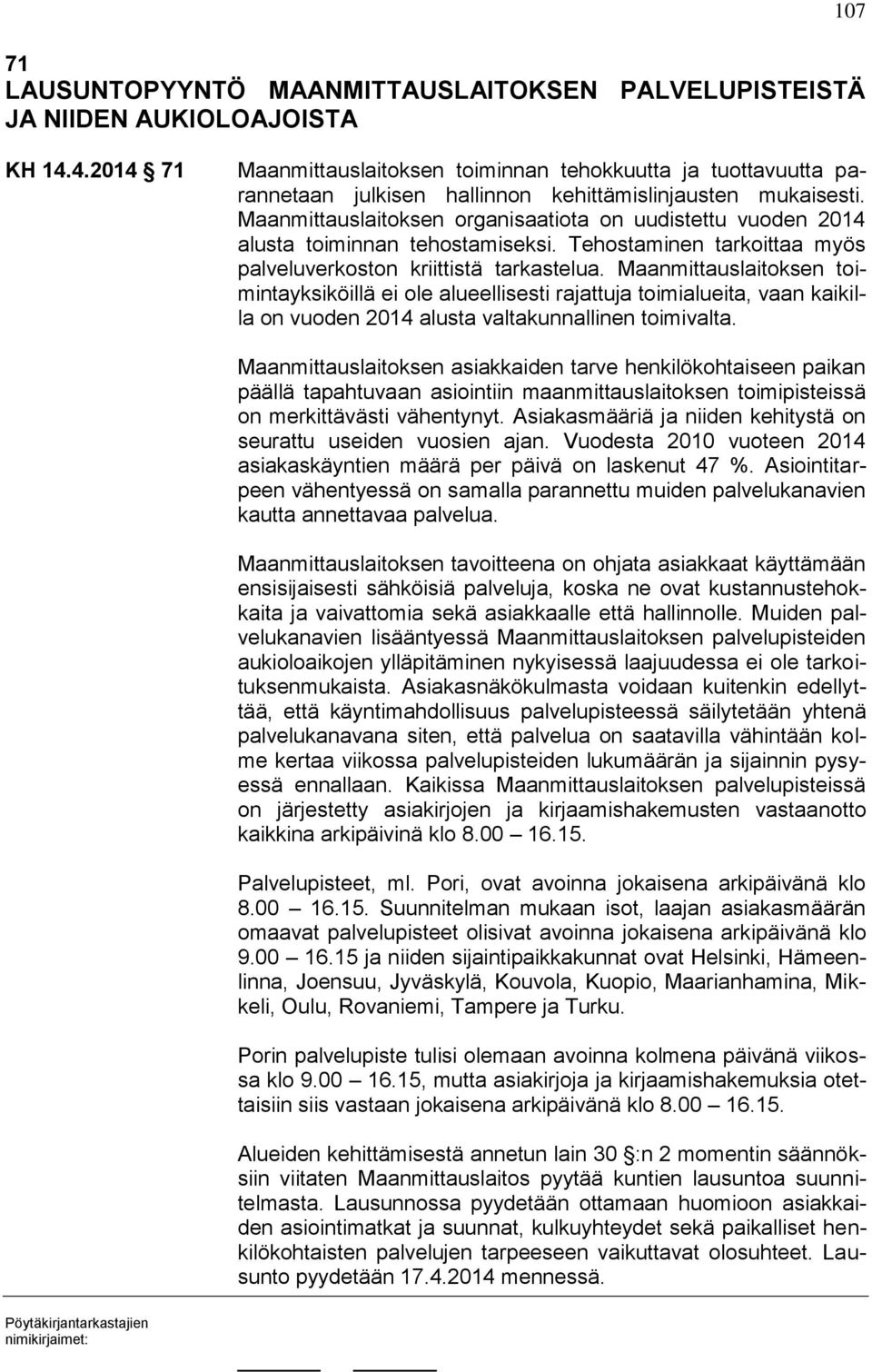 Maanmittauslaitoksen organisaatiota on uudistettu vuoden 2014 alusta toiminnan tehostamiseksi. Tehostaminen tarkoittaa myös palveluverkoston kriittistä tarkastelua.