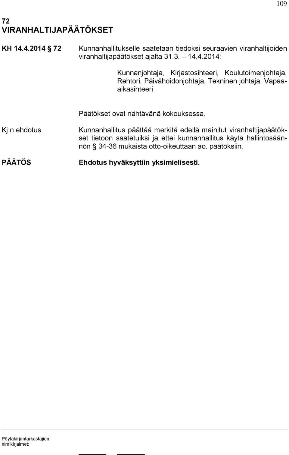 Kunnanjohtaja, Kirjastosihteeri, Koulutoimenjohtaja, Rehtori, Päivähoidonjohtaja, Tekninen johtaja, Vapaaaikasihteeri Päätökset ovat