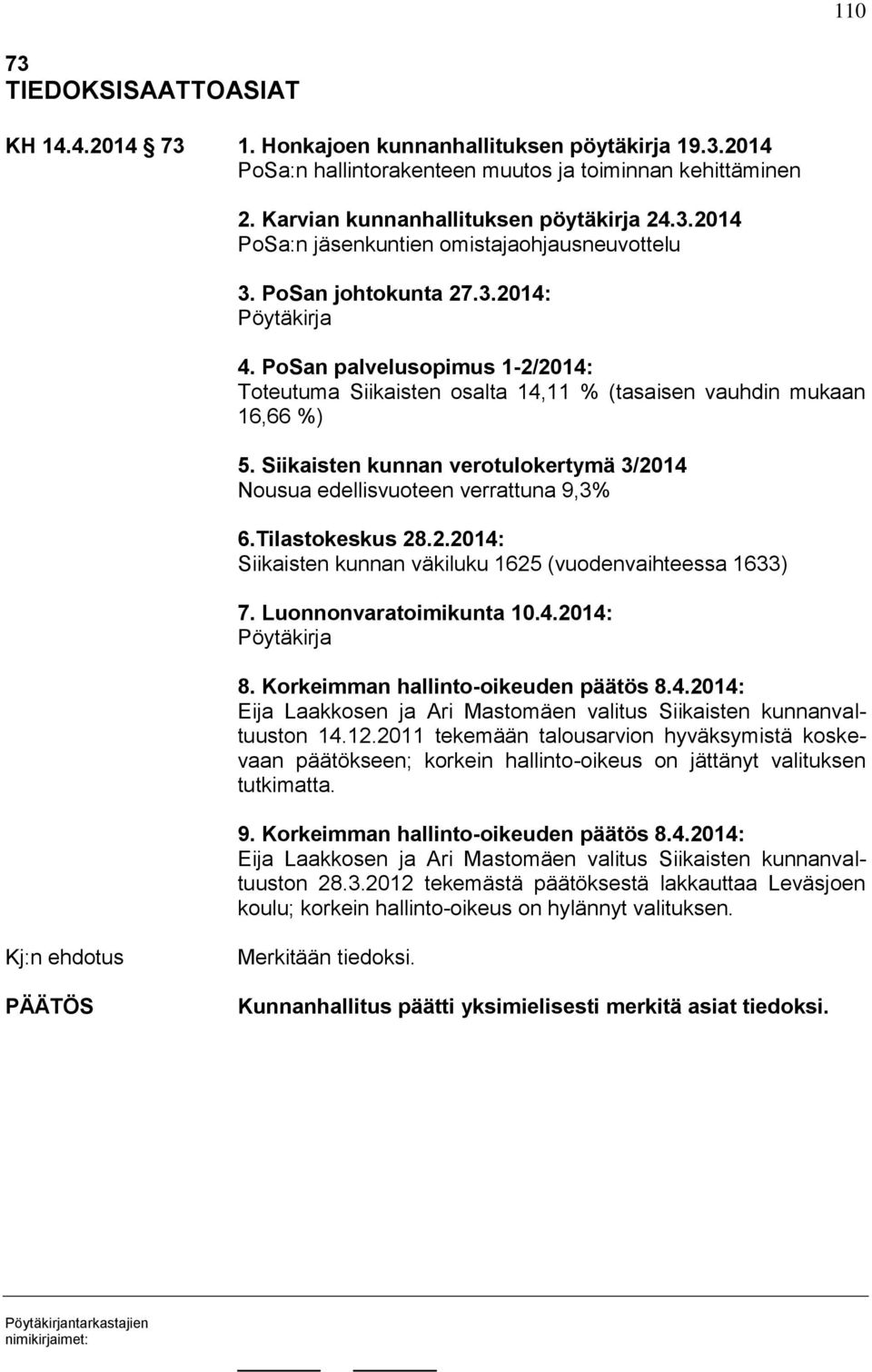 Siikaisten kunnan verotulokertymä 3/2014 Nousua edellisvuoteen verrattuna 9,3% 6.Tilastokeskus 28.2.2014: Siikaisten kunnan väkiluku 1625 (vuodenvaihteessa 1633) 7. Luonnonvaratoimikunta 10.4.2014: Pöytäkirja 8.