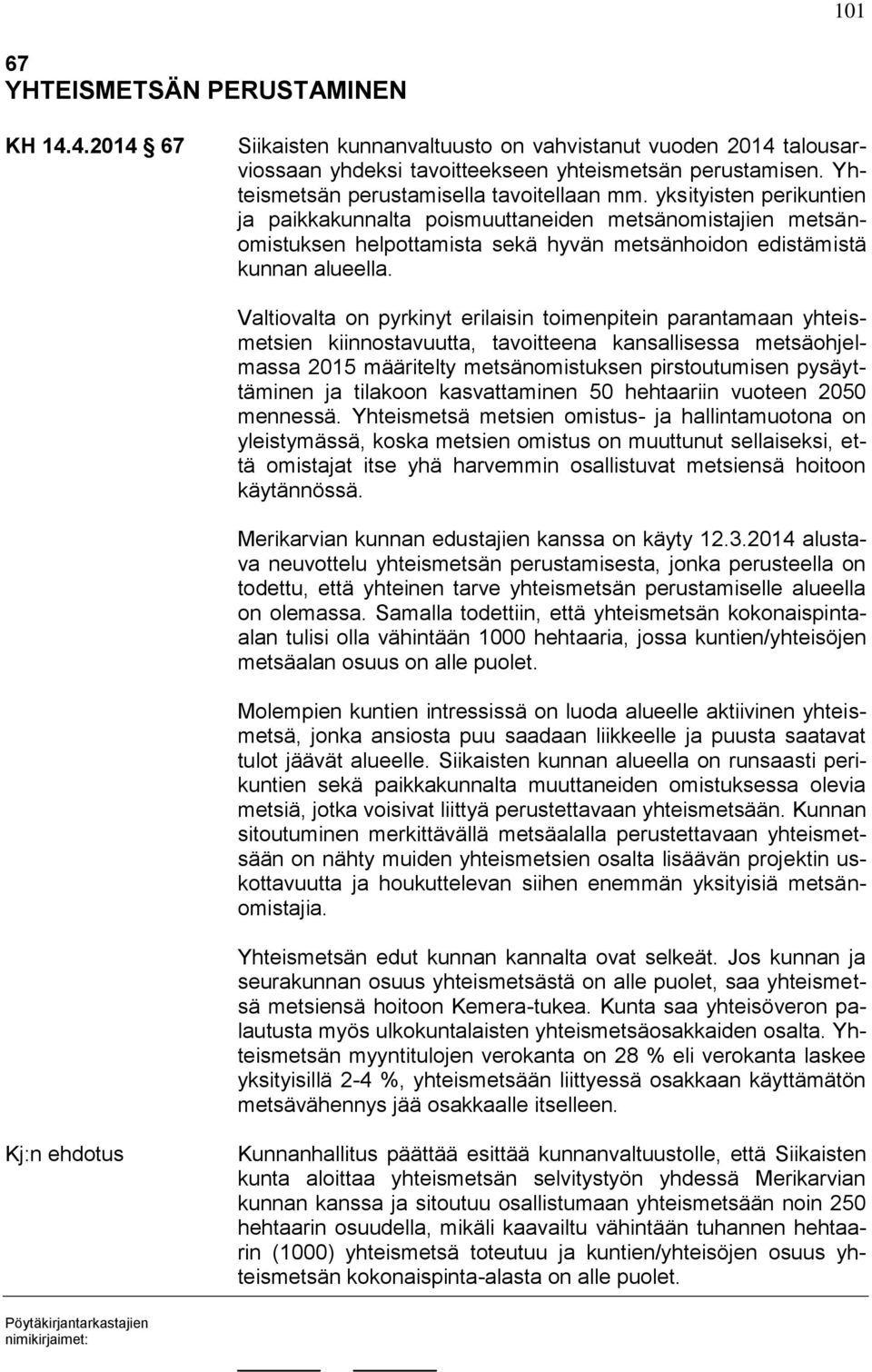 yksityisten perikuntien ja paikkakunnalta poismuuttaneiden metsänomistajien metsänomistuksen helpottamista sekä hyvän metsänhoidon edistämistä kunnan alueella.