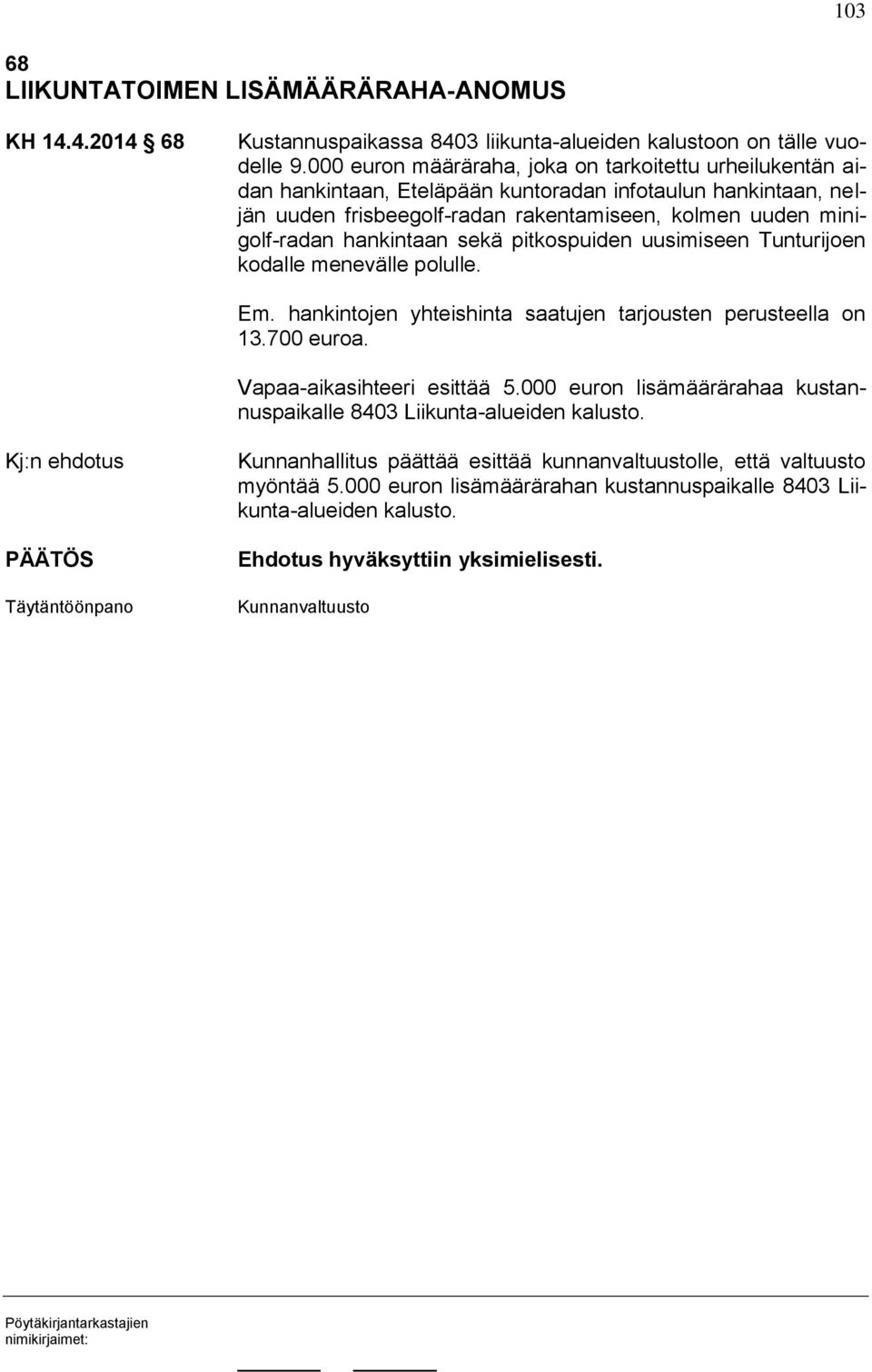 hankintaan sekä pitkospuiden uusimiseen Tunturijoen kodalle menevälle polulle. Em. hankintojen yhteishinta saatujen tarjousten perusteella on 13.700 euroa. Vapaa-aikasihteeri esittää 5.